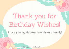 Thank you to all my friends for the birthday wishes, gifts, laughs, weird birthday jokes, and everything. Emotional Thank You Messages For Birthday Wishes Messages