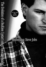 Becoming Steve Jobs: The Evolution of a Reckless Upstart into a Visionary  Leader