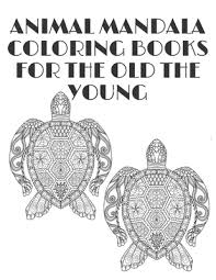 Download Animal Mandala Coloring Books For The Old The Young Coloring Book For Adults Stress Relieving Mandala Animal Designs By Mandala Animal Oki