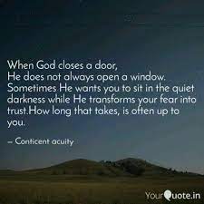 Sometimes he wants you to sit in the quiet darkness while he transforms your fear into trust. When God Closes A Door Quotes Writings By Conticent Acuity Yourquote