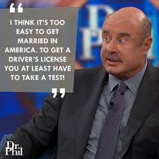 If someone out there doesn't agree with me, then somewhere a village is missing their idiot. 77 Dr Phil Isms Ideas Phil Dr Phil Quotes Dr Phil