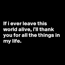 Check spelling or type a new query. If I Ever Leave This World Alive I Ll Thank You For All The Things In My Life Post By Nerub On Boldomatic