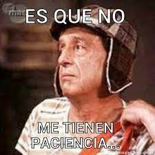 Es Que No Me Tienen Paciencia Mexican Funny Memes Funny Spanish Memes Memes Mexicanos