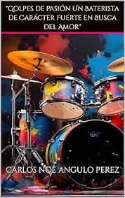 Golpes de Pasión Un Baterista de Carácter Fuerte en Busca del Amor" eBook :  Angulo Perez, Carlos Noe : Amazon.es: Tienda Kindle