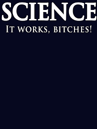 Image result for "science it works bitches"