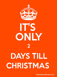 Or if there are 25 days and 2 hours that would be 26 sleeps left until christmas. It S Only 2 Days Till Christmas Keep Calm And Posters Generator Maker For Free Keepcalmandposters Com