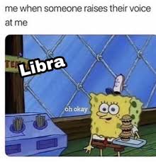 21 Funny Libra Memes That Will Make You Say Omg Me Funny Spongebob Memes Spongebob Memes Funny Memes