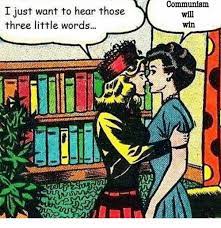 I Just Want To Hear Those Three Little Words Communism Will Win Dank Meme On Me Me