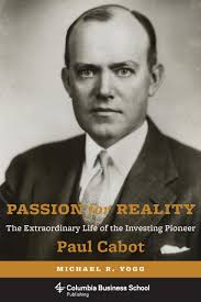 Passion for Reality: The Extraordinary Life of the Investing Pioneer Paul  Cabot (Columbia Business School Publishing): Yogg, Michael, Bogle, John:  9780231167468: Amazon.com: Books
