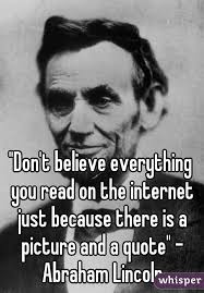 Don&#39;t believe everything you read on the internet just because ... via Relatably.com
