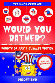 Our online fourth of july . The Laugh Challenge Would You Rather Fourth Of July Summer Edition A Hilarious And Interactive Fourth Of July And Summer Themed Question Game Book For Kids Family Fun Gift