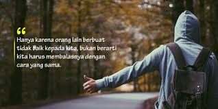 Ketika dekat dengan orang baik, harapan kita adalah bisa ketularan menjadi orang. Kata Bijak Untuk Orang Yg Membenci Kita Cikimm Com