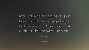 Joel becomes sick and sister bertrille takes him back to the convent. George Jung Quote May The Wind Always Be At Your Back And The Sun Upon Your Face And The Winds Of Destiny Carry You Aloft To Dance With T