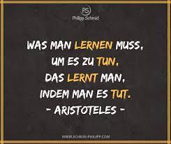 Was Man Lernen Muss Um Es Zu Tun Das Lernt Man Indem Man Es Tut Aristoteles Impulsdestages Spruchdesta Zitat Lernen Weisheiten Zitate Gedanken Zitate