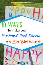 My new husband is having a milestone birthday soon and i am stuck for gift ideas. 10 Ways To Make Your Husband Feel Special On His Birthday True Aim