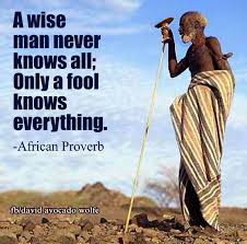 A Wise Man Knows He Doesn T Know Everything A Fool Thinks He Knows Everything Wise Man Quotes African Proverb Proverbs