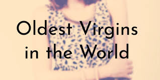 10 Oldest Virgins in the World | Oldest.org