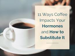 It's the on;y thing that works. 11 Ways Coffee Impacts Your Hormones And How To Find A Substitute