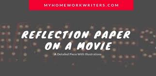 A reflection paper is a personal, sometimes anecdotal or experiential reaction to a subject, but you would include citations as in any other . Writing A Reflection Paper On A Movie Best Tips Myhomeworkwriters