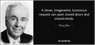 Percy Ross quote: A clever, imaginative, humorous request can open closed  doors and...
