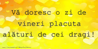 29 мая 20151 193 просмотра. Va Doresc O Zi De Vineri Placuta Alaturi De Cei Dragi Mesajeurarifelicitari Com
