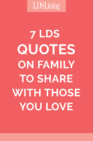 A compilation of faith promoting and interesting quotes from lds leaders. 7 Lds Quotes On Family To Share With Those You Love Lds Living