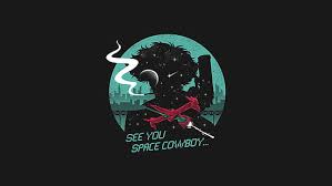 Prepare the world for bad news. Hd Wallpaper See You Space Cowboy Text Cowboy Bebop Minimalism Typography Wallpaper Flare