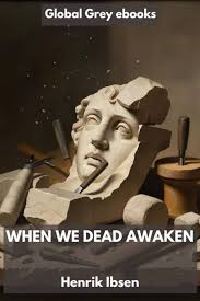 When We Dead Awaken by Henrik Ibsen, free ebook - Global Grey