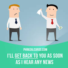 Get Back To Means To Contact Someone Later To Give A Reply Example I Ll Get Back To You As Soon English Idioms Advanced English Vocabulary Learn English