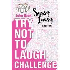 Try Not To Laugh Challenge Sassy Lassy Edition A Hilarious Stocking Stuffer For Girls An Interactive Joke Book For Kids Age 6 7 8 9 10 11 And 12 Year Book Jokes Book Girl Try Not To Laugh