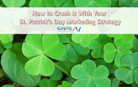 After all, who doesn't like an excuse to drink green beer, eat good food, and have a great time with your friends? How To Crush It With Your St Patrick S Day Marketing Strategy Ignite Visibility