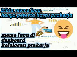 #1 registrasi akun kartu prakerja online. Meme Lucu Di Dasboard Kelolosan Kartu Prakerja Youtube