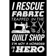 5 out of 5 stars. Buy I Rescue Fabric Trapped In The Quilt Shop I M Not A Hoarder I M A Hero Sewing Journal Sewer Notebook Gift For Sewers Quilter Presents Quilting Planner Paperback October 14 2020