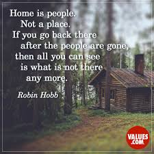 We did not find results for: Home Is People Not A Place If You Go Back There After The People Are Gone Then All You Can See Is What Is Not There Any More Robin Hobb Passiton Com