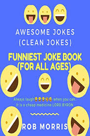 Good clean jokes — jokes that are genuinely funny but perfectly appropriate — are hard to come by. Funniest Joke Book For All Ages Awesome Jokes Clean Joke Dad Joke Ebook Morris Rob Amazon In Kindle Store