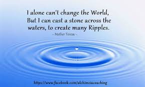 The Ripple Effect One Small Change Can Have Such An Enormous Impact What Ripples Are You Creating In Your World And Beyond Change The World Ripple Quotes