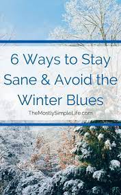 6 Ways To Stay Sane & Avoid The Winter Blues - The (Mostly) Simple Life