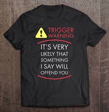 Please enjoy these quotes about trigger and friendship from my collection of friendship quotes. Offensive Gifts Trigger Warning Shirt Triggered Quote