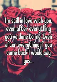 I M Still In Love With You Even After Everything You Ve Done To Me Even After Everything If You Cam I Still Love You Quotes Be Yourself Quotes Still Love You