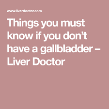 Things You Must Know If You Don T Have A Gallbladder Liver Doctor Gallbladder Gallbladder Diet Gallbladder Surgery