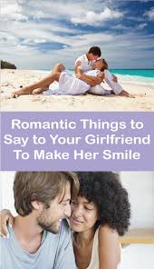 Congratulate her and tell her how proud you are when she accomplishes her goals. 7 Romantic Things To Say To Your Girlfriend To Make Her Smile Make Her Smile Romantic Quotes Romantic Things