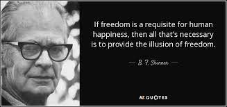 B F Skinner Quote If Freedom Is A Requisite For Human Happiness Then All