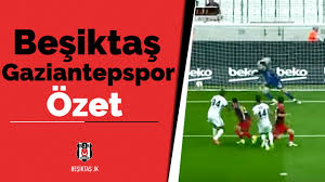 besiktas gaziantepspor ozet youtube