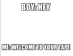 Meme Creator Funny Boy Hey Me Welcome To Your Tape Meme Generator At Memecreator Org