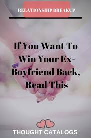 If You Want To Win Your Ex Boyfriend Back Read This The Thought Catalogs Relationshipfixescommunica Quotes About Your Ex Ex Boyfriend Relationship Breakup