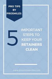 You usually need to wear the clear retainers day and night for the first year, only taking them out to eat. 5 Easy Tips To Keep Your Retainer Clean Prosmiles Orthodontics