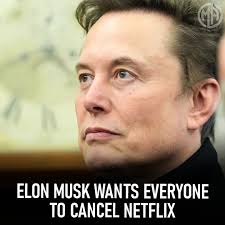 Elon Musk wants everyone to Cancel Netflix