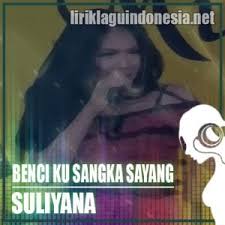Berikut cuplikan syair nyanyian / teks lagunya masih membasah luka yang dulu pernah kau cipta kau sayat kembali di atas derita lama tak pernah menjadi impian dan hitam bukanlah harapan mengering air mata. Lirik Lagu Suliyana Benci Ku Sangka Sayang
