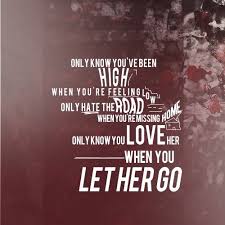 Passenger Let Her Go Perfect Song About Taking Things For Granted And Not Appreciating Them Until They Let Her Go Lyrics Great Song Lyrics Lyrics To Live By