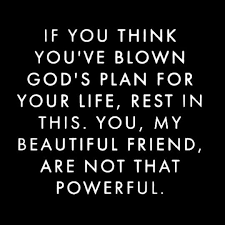 We were created in the. If You Think You Ve Blown God S Plan Spiritual Quotes Quotes About God Words